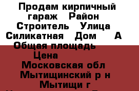 Продам кирпичный гараж › Район ­ Строитель › Улица ­ Силикатная › Дом ­ 17А › Общая площадь ­ 36 › Цена ­ 500 000 - Московская обл., Мытищинский р-н, Мытищи г. Недвижимость » Гаражи   